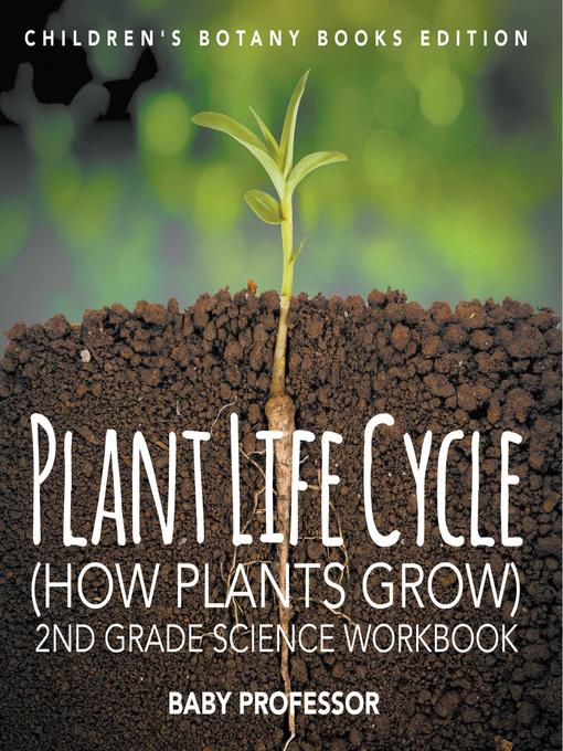 Title details for Plant Life Cycle (How Plants Grow)--2nd Grade Science Workbook--Children's Botany Books Edition by Baby Professor - Available